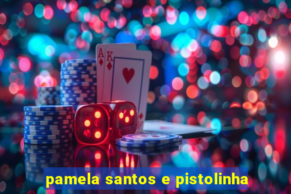 pamela santos e pistolinha